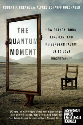 The Quantum Moment : How Planck, Bohr, Einstein, and Heisenberg Taught Us to Lov