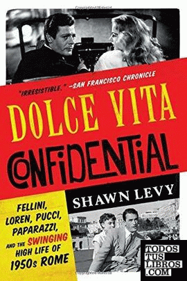 Dolce Vita Confidential: Fellini, Loren, Pucci, Paparazzi, and the Swinging High