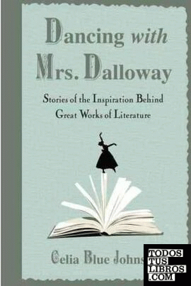 DANCING WITH MRS. DALLOWAY: STORIES OF THE INSPIRATION BEHIND GREAT WORKS OF LIT