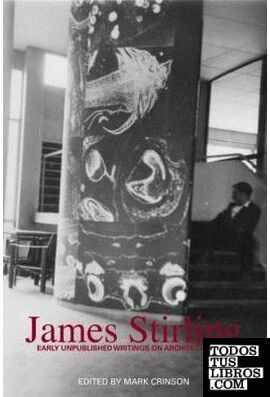 STIRLING: JAMES STIRLING. EARLY UNPUBLISHED WRITINGS ON ARCHITECTURA