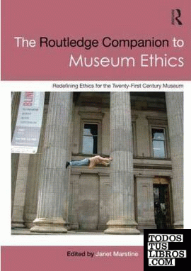 ROUTLEDGE COMPANION TO MUSEUM ETHICS. REDEFINING ETHICS FOR THE TWENTY- FIRST CE