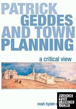 PATRICK GEDDES AND TOWN PLANNING. A CRITICAL VIEW