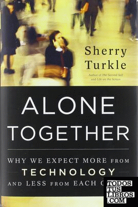 Alone Together : Why We Expect More from Technology and Less from Each Other