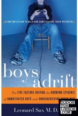 Boys Adrift. The Five Factors Driving The Groing Epidemic Of Unmotivated Boys An