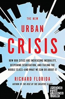 THE NEW URBAN CRISIS: HOW OUR CITIES ARE INCREASING INEQUALITY, DEEPENING SEGREG