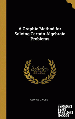 A Graphic Method for Solving Certain Algebraic Problems