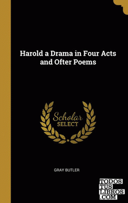 Harold a Drama in Four Acts and Ofter Poems