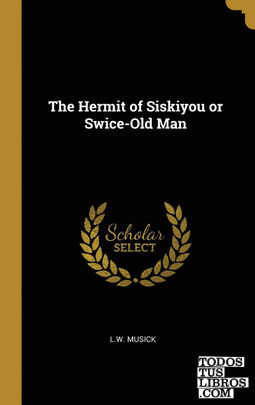 The Hermit of Siskiyou or Swice-Old Man