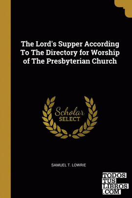 The Lord's Supper According To The Directory for Worship of The Presbyterian Church