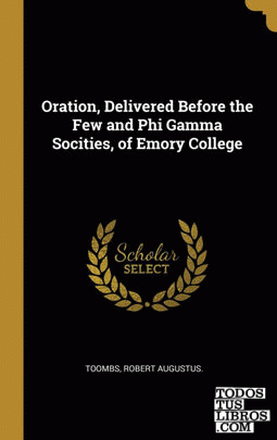 Oration, Delivered Before the Few and Phi Gamma Socities, of Emory College