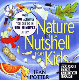 Nature in a Nutshell for Kids : Over 100 Activities You Can Do in Ten Minutes or