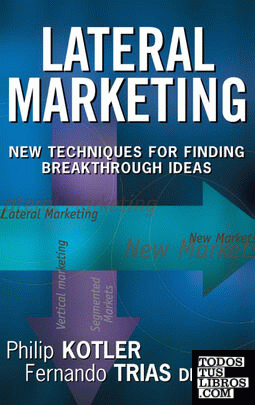 Lateral Marketing: New Techniques For Finding Breakthrough Ideas