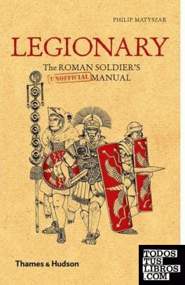 Legionary : The Roman Soldier's (Unofficial) Manual