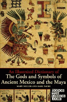 AN ILLUSTRATED DICTIONARY OF THE GODS AND SYMBOLS OF ANCIENT MEXICO AND THE MAYA