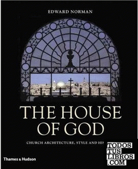 HOUSE OF GOD, THE. CHURCH ARCHITECTURE, STYLE AND HISTORY