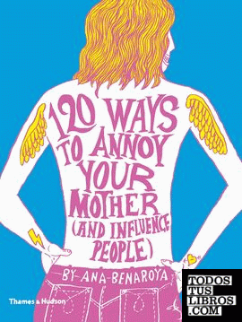 120 WAYS TO ANNOY YOUR MOTHER (AND INFLUENCE PEOPLE)