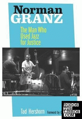 NORMAN GRANZ: THE MAN WHO USED JAZZ FOR JUSTICE