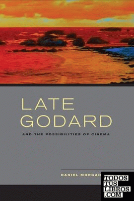 LATE GODARD AND THE POSSIBILITIES OF CINEMA
