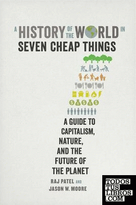 A History of the World in Seven Cheap Things : A Guide to Capitalism, Nature, an