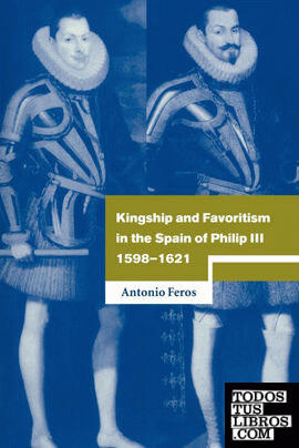 Kingship and Favoritism in the Spain of Philip III, 1598 1621