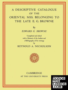 A Descriptive Catalogue of the Oriental MSS. Belonging to the Late E. G. Browne