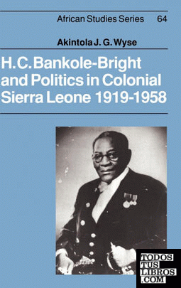 H.C. Bankole-Bright and Politics in Colonial Sierra Leone, 1919-1958