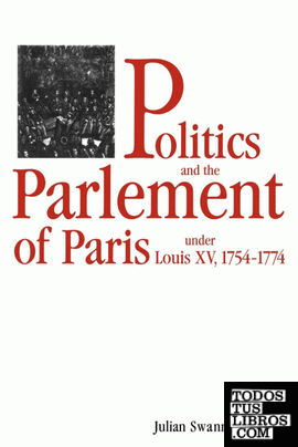 Politics and the Parlement of Paris Under Louis XV, 1754 1774