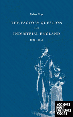 The Factory Question and Industrial England, 1830 1860