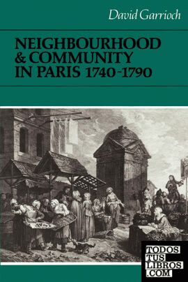 Neighbourhood and Community in Paris, 1740 1790
