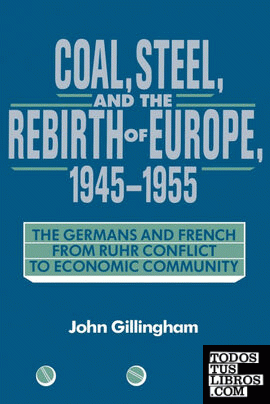 Coal, Steel, and the Rebirth of Europe, 1945 1955