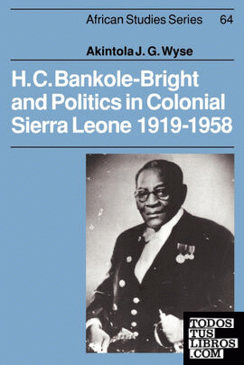 H. C. Bankole-Bright and Politics in Colonial Sierra Leone, 1919 1958