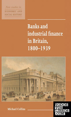 Banks and Industrial Finance in Britain, 1800-1939