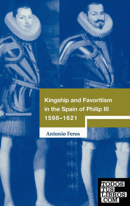 Kingship and Favoritism in the Spain of Philip III, 1598-1621