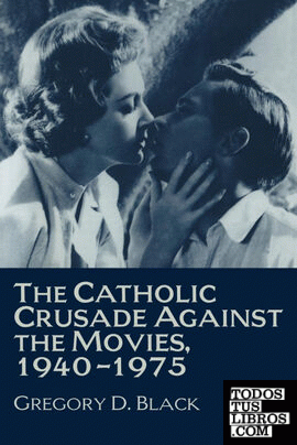 The Catholic Crusade Against the Movies, 1940 1975