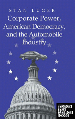 Corporate Power, American Democracy, and the Automobile             Industry