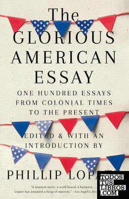 The Glorious American Essay : One Hundred Essays from Colonial Times to the Pres