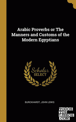 Arabic Proverbs or The Manners and Customs of the Modern Egyptians