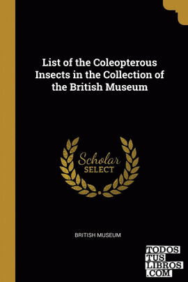 List of the Coleopterous Insects in the Collection of the British Museum