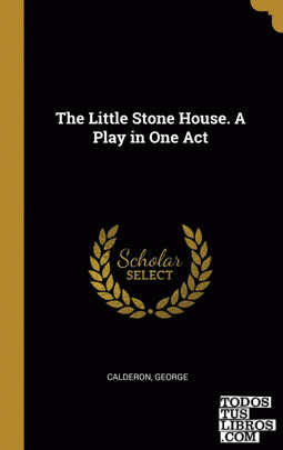 The Little Stone House. A Play in One Act