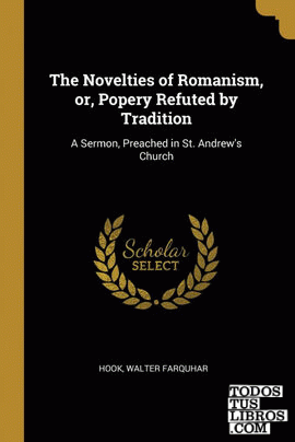 The Novelties of Romanism, or, Popery Refuted by Tradition