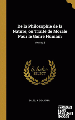 De la Philosophie de la Nature, ou Traité de Morale Pour le Genre Humain; Volume 2