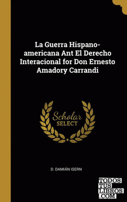 La Guerra Hispano-americana Ant El Derecho Interacional for Don Ernesto Amadory Carrandi