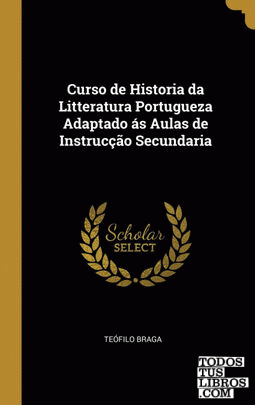 Curso de Historia da Litteratura Portugueza Adaptado ás Aulas de Instrucção Secundaria