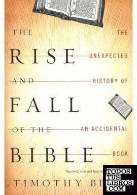 THE RISE AND FALL OF THE BIBLE: THE UNEXPECTED HISTORY OF AN ACCIDENTAL BOOK