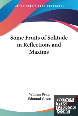 SOME FRUITS OF SOLITUDE IN REFLECTIONS AND MAXIMS