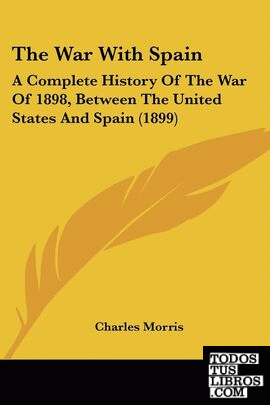 War With Spain, The: A Complete History Of The War Of 1898, Between The United S