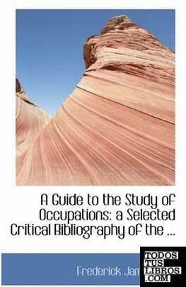 A Guide to the Study of Occupations: a Selected Critical Bibliography of the ...