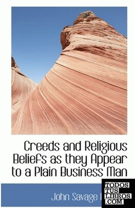 Creeds and Religious Beliefs as they Appear to a Plain Business Man