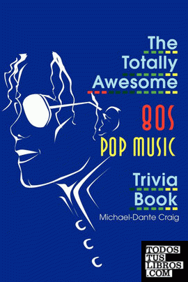 The Totally Awesome 80s Pop Music Trivia Book