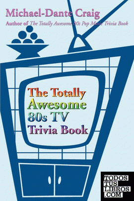 The Totally Awesome 80s TV Trivia Book